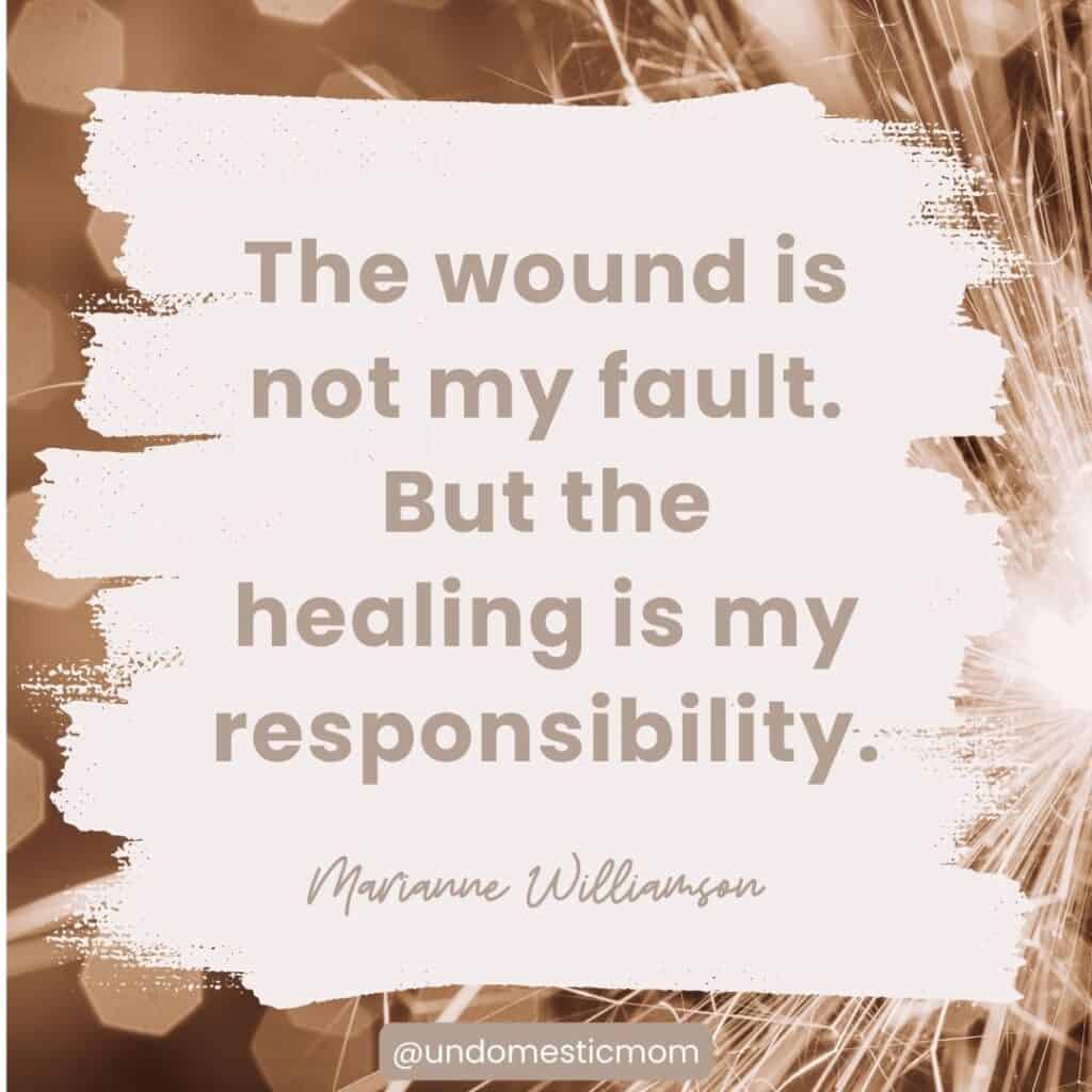 a quote graphic that says "the wound is not my fault. But the healing is my responsibility." - Marianne Williamson